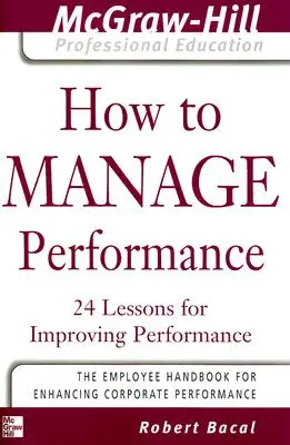 Cum să gestionăm performanța: 24 de lecții pentru îmbunătățirea performanței - How to Manage Performance: 24 Lessons for Improving Performance