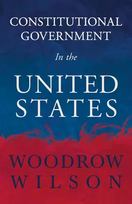 Guvernul constituțional în Statele Unite - Constitutional Government in the United States