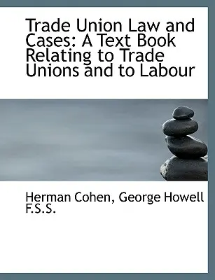 Trade Union Law and Cases: O carte text referitoare la sindicate și la muncă - Trade Union Law and Cases: A Text Book Relating to Trade Unions and to Labour