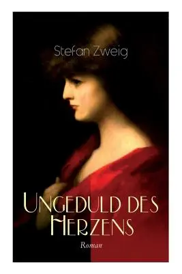 Nerăbdarea inimii. Roman: Singurul roman finalizat al autorului Stefan Zweig - Ungeduld des Herzens. Roman: Der einzige beendete Roman des Autors Stefan Zweig