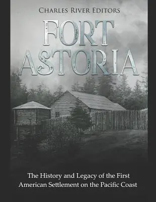 Fort Astoria: Istoria și moștenirea primei așezări americane de pe coasta Pacificului - Fort Astoria: The History and Legacy of the First American Settlement on the Pacific Coast