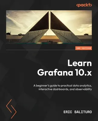 Learn Grafana 10.x - Ediția a doua: Un ghid pentru începători pentru a vă familiariza cu analiza practică a datelor, tablourile de bord interactive și observarea - Learn Grafana 10.x - Second Edition: A beginner's guide to practical data analytics, interactive dashboards, and observability