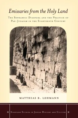 Emisari din Țara Sfântă: Diaspora sefardă și practica panjudaismului în secolul al XVIII-lea - Emissaries from the Holy Land: The Sephardic Diaspora and the Practice of Pan-Judaism in the Eighteenth Century