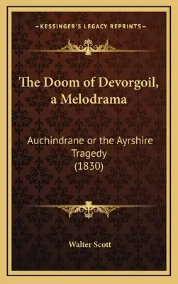 The Doom of Devorgoil, a Melodrama: Auchindrane sau Tragedia Ayrshire (1830) - The Doom of Devorgoil, a Melodrama: Auchindrane or the Ayrshire Tragedy (1830)