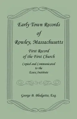 Primele înregistrări ale orașului Rowley, Massachusetts. Prima înregistrare a primei biserici, copiată și comunicată Institutului Essex - Early Town Records of Rowley, Massachusetts. First Record of the First Church, Copied and Communicated to the Essex Institute