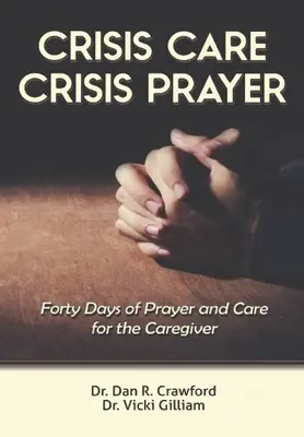 Îngrijire de criză Rugăciune de criză: Patruzeci de zile de îngrijire și rugăciune pentru îngrijitor - Crisis Care Crisis Prayer: Forty Days of Care and Prayer for the Caregiver