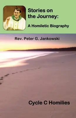 Povestiri despre călătorie: O biografie omiletică (Omilii din ciclul C) - Stories on the Journey: A Homiletic Biography (Cycle C Homilies)