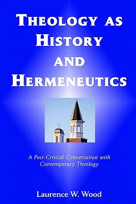 Teologia ca istorie și hermeneutică: O conversație postcritică cu teologia contemporană - Theology As History and Hermeneutics: A Post-Critical Conversation with Contemporary Theology
