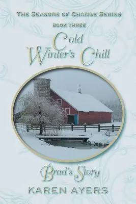 Răceala iernii . . . Povestea lui Brad: Seria Anotimpurile schimbării - Cartea a treia - Cold Winter's Chill . . . Brad's Story: The Seasons of Change Series-Book Three
