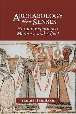 Arheologia și simțurile: Experiența umană, memoria și afectele - Archaeology and the Senses: Human Experience, Memory, and Affect