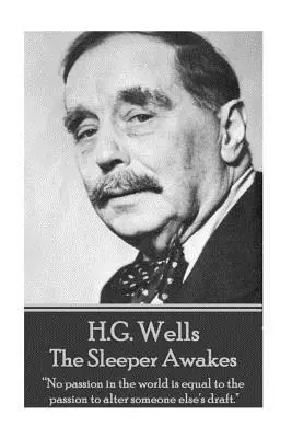 H.G. Wells - Somnorosul se trezește: Nicio pasiune din lume nu este egală cu pasiunea de a modifica proiectul altcuiva.