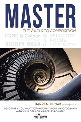 Stăpânește cele 7 chei ale compunerii: Citește asta dacă vrei să faci fotografii excepționale cu aparatul tău foto (Tilnak (M Photog) P. I. P. P. Darren) - Master the 7 Keys to Composition: Read This If You Want to Take Outstanding Photographs with Your Camera (Tilnak (M Photog) P. I. P. P. Darren)