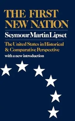 Prima națiune nouă: Statele Unite în perspectivă istorică și comparativă: The United States in Historical and Comparative Perspective - The First New Nation: The United States in Historical and Comparative Perspective