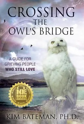 Crossing the Owl's Bridge: Un ghid pentru persoanele în doliu care încă iubesc - Crossing the Owl's Bridge: A Guide for Grieving People Who Still Love