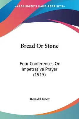 Pâine sau piatră: Patru conferințe despre rugăciunea impetuoasă (1915) - Bread Or Stone: Four Conferences On Impetrative Prayer (1915)