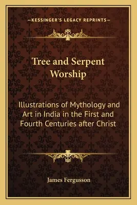 Venerarea copacului și a șarpelui: Illustrations of Mythology and Art in India in the First and Fourth Centuries after Christ - Tree and Serpent Worship: Illustrations of Mythology and Art in India in the First and Fourth Centuries after Christ
