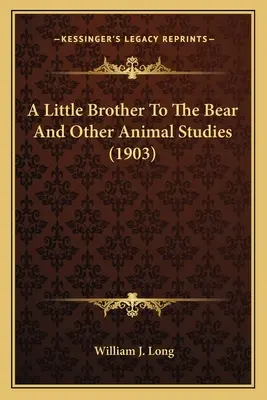 A Little Brother To The Bear And Other Animal Studies (1903)