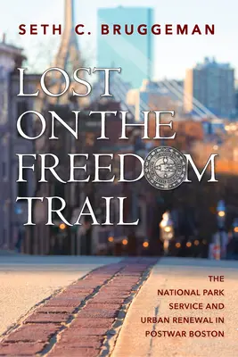 Pierdut pe Freedom Trail: Serviciul Parcurilor Naționale și reînnoirea urbană în Bostonul postbelic - Lost on the Freedom Trail: The National Park Service and Urban Renewal in Postwar Boston