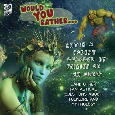 Ai prefera... Să intri într-o pădure păzită de zâne sau de un căpcăun? ...și alte întrebări fantastice despre folclor și mitologie - Would You Rather... Enter a Forest Guarded by Fairies or an Ogre? ...and other fantastical questions about folklore and mythology