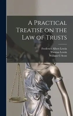 Tratat practic de drept al trusturilor (A Practical Treatise on the law of Trusts) - A Practical Treatise on the law of Trusts