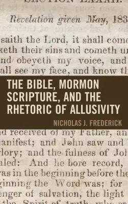 Biblia, Scriptura mormonă și retorica aluzivității (The Bible, Mormon Scripture, and the Rhetoric of Allusivity) - The Bible, Mormon Scripture, and the Rhetoric of Allusivity