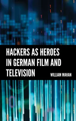 Hackerii ca eroi în filmul și televiziunea germană - Hackers as Heroes in German Film and Television