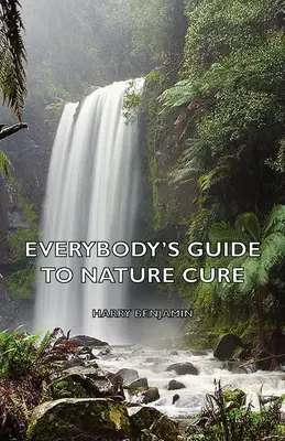 Ghidul tuturor pentru vindecarea naturii - Everybody's Guide to Nature Cure