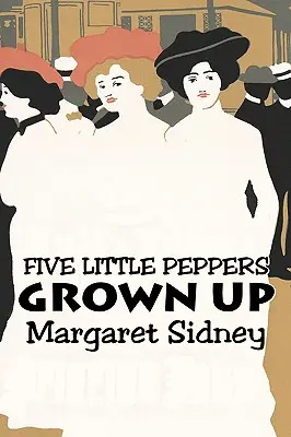 Five Little Peppers Grown Up by Margaret Sidney, Ficțiune, Familie, Acțiune și aventură - Five Little Peppers Grown Up by Margaret Sidney, Fiction, Family, Action & Adventure