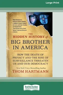 Istoria ascunsă a lui Big Brother în America: Cum moartea intimității și ascensiunea supravegherii ne amenință pe noi și democrația noastră [16pt Large Print Ed - The Hidden History of Big Brother in America: How the Death of Privacy and the Rise of Surveillance Threaten Us and Our Democracy [16pt Large Print Ed