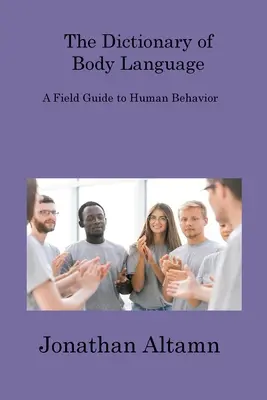The Dictionary of Body Language (Dicționarul limbajului trupului): Un ghid de teren al comportamentului uman - The Dictionary of Body Language: A Field Guide to Human Behavior