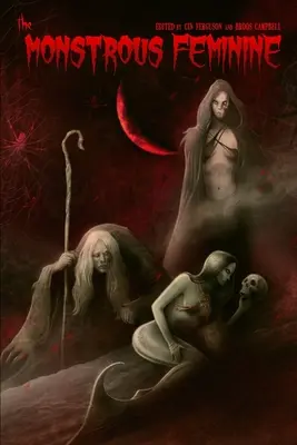 Femininul monstruos: Poveștile întunecate ale femeilor periculoase - The Monstrous Feminine: Dark Tales of Dangerous Women