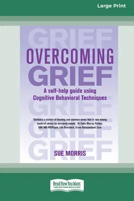 Depășirea durerii: Un ghid de autoajutor prin utilizarea tehnicilor cognitiv-comportamentale [Standard Large Print 16 Pt Edition] - Overcoming Grief: A self-help guide using Cognitive Behavioral Techniques [Standard Large Print 16 Pt Edition]