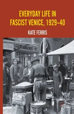 Viața de zi cu zi în Veneția fascistă, 1929-1940 - Everyday Life in Fascist Venice, 1929-40