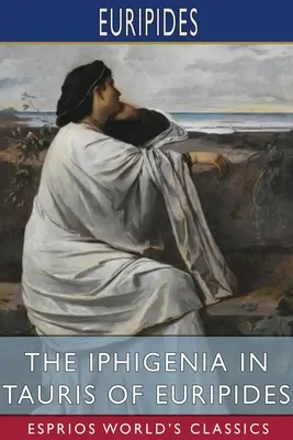 Iphigenia in Tauris de Euripide (Esprios Classics): Tradus de Gilbert Murray - The Iphigenia in Tauris of Euripides (Esprios Classics): Translated by Gilbert Murray