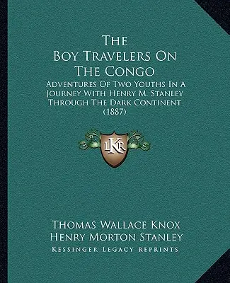 The Boy Travelers On The Congo: Adventures Of Two Youths In A Journey With Henry M. Stanley Through The Dark Continent (1887)