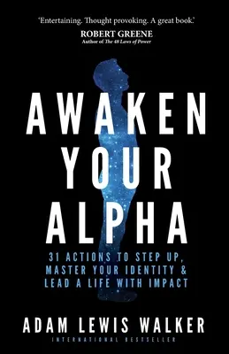 Trezește-ți Alfa: 31 de acțiuni pentru a păși mai sus, a-ți stăpâni identitatea și a duce o viață cu impact - Awaken Your Alpha: 31 Actions to Step Up, Master Your Identity & Lead a Life with Impact