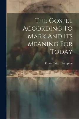 Evanghelia după Marcu și semnificația ei pentru zilele noastre - The Gospel According To Mark And Its Meaning For Today