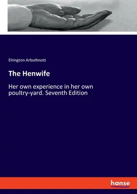The Henwife: Experiența ei în propria curte de păsări. Ediția a șaptea - The Henwife: Her own experience in her own poultry-yard. Seventh Edition