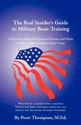 The Real Insider's Guide to Military Basic Training: Ghidul unui recrut cu sfaturi și indicii pentru a trece cu bine prin tabăra de instrucție - The Real Insider's Guide to Military Basic Training: A Recruit's Guide of Advice and Hints to Make It Through Boot Camp