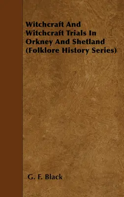 Vrăjitorie și procese de vrăjitorie în Orkney și Shetland (Folklore History Series) - Witchcraft and Witchcraft Trials in Orkney and Shetland (Folklore History Series)