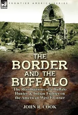 Granița și bizonul: amintirile unui vânător de bizoni și luptător cu indienii la frontiera de vest a Americii - The Border and the Buffalo: the Recollections of a Buffalo Hunter & Indian Fighter on the American West Frontier