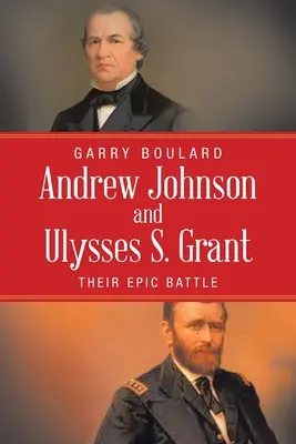 Andrew Johnson și Ulysses S. Grant: Bătălia lor epică - Andrew Johnson and Ulysses S. Grant: Their Epic Battle