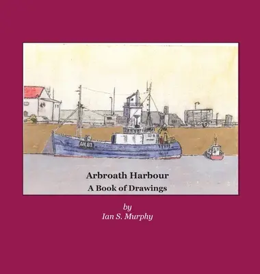 Portul Arbroath: A Book of Drawings: O carte de desene - Arbroath Harbour: A Book of Drawings