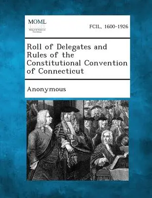 Lista delegaților și regulile Convenției constituționale din Connecticut - Roll of Delegates and Rules of the Constitutional Convention of Connecticut