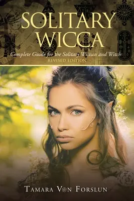 Wicca solitară: Ghid complet pentru Wicca și vrăjitoarea solitară - Solitary Wicca: Complete Guide for the Solitary Wiccan and Witch