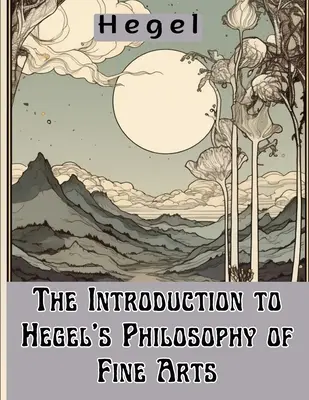Introducere în filosofia artelor frumoase a lui Hegel - The Introduction to Hegel's Philosophy of Fine Arts