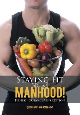 Rămâi în formă prin bărbăție! Fitness Journal Ediția pentru bărbați - Staying Fit Through Manhood! Fitness Journal Men's Edition