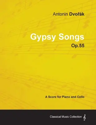 Antonn Dvořk - Gypsy Songs - Op.55 - Partitura pentru pian și violoncel - Antonn Dvořk - Gypsy Songs - Op.55 - A Score for Piano and Cello