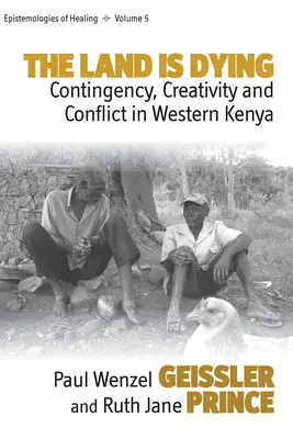 The Land Is Dying: Contingență, creativitate și conflict în vestul Kenyei - The Land Is Dying: Contingency, Creativity and Conflict in Western Kenya
