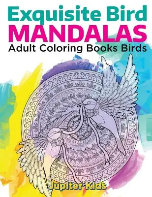 Mandale de păsări rafinate: Cărți de colorat pentru adulți Păsări - Exquisite Bird Mandalas: Adult Coloring Books Birds